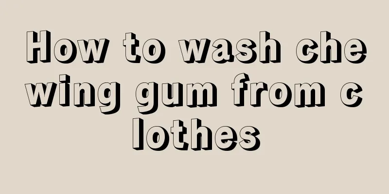 How to wash chewing gum from clothes