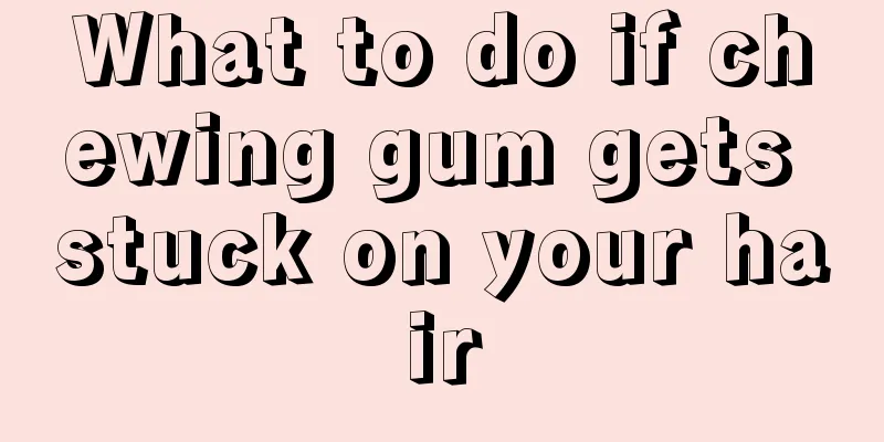 What to do if chewing gum gets stuck on your hair