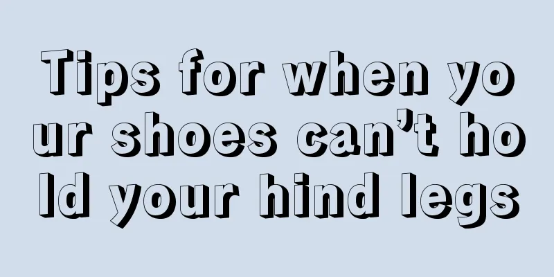 Tips for when your shoes can’t hold your hind legs