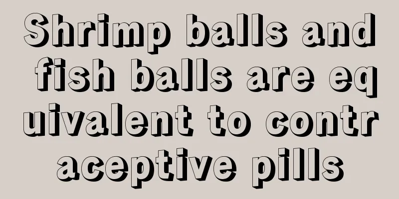 Shrimp balls and fish balls are equivalent to contraceptive pills