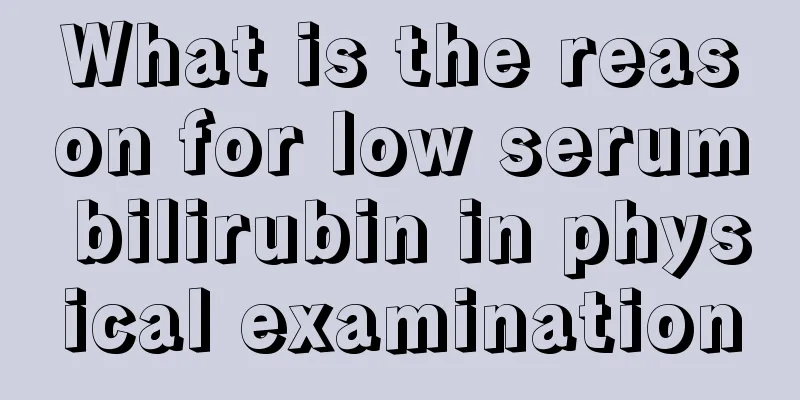 What is the reason for low serum bilirubin in physical examination