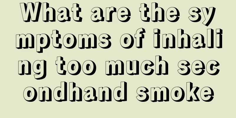 What are the symptoms of inhaling too much secondhand smoke
