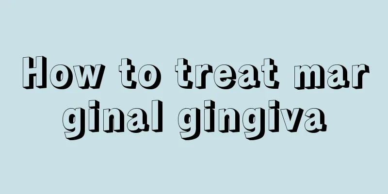 How to treat marginal gingiva