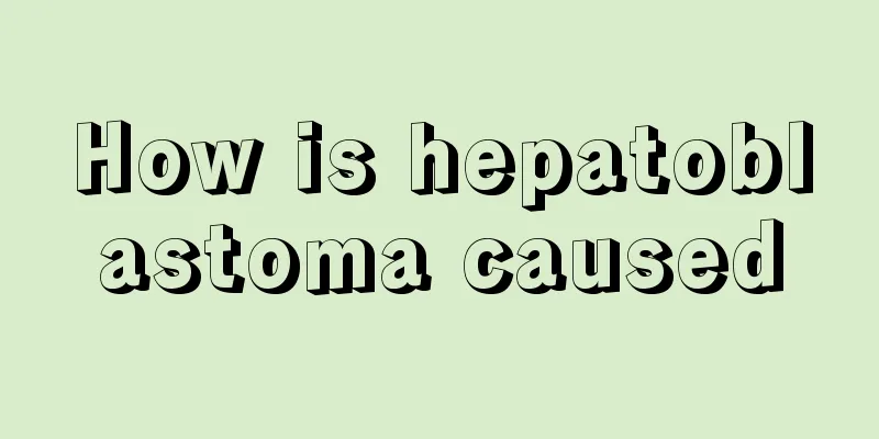 How is hepatoblastoma caused