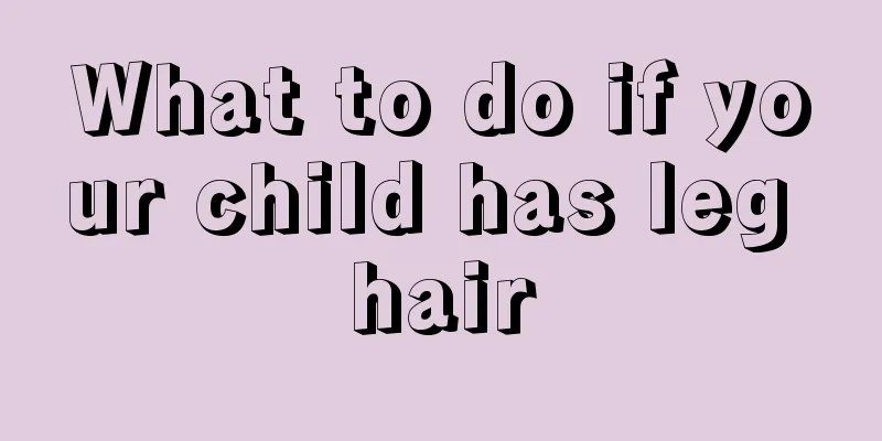 What to do if your child has leg hair