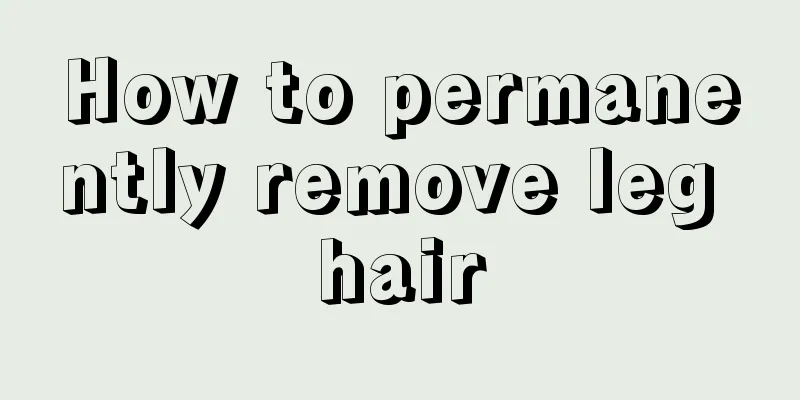 How to permanently remove leg hair