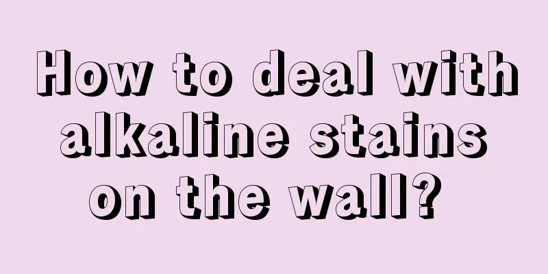 How to deal with alkaline stains on the wall? 