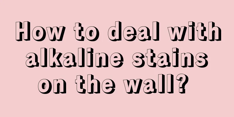 How to deal with alkaline stains on the wall? 