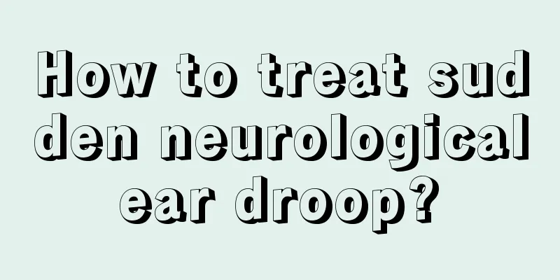 How to treat sudden neurological ear droop? 