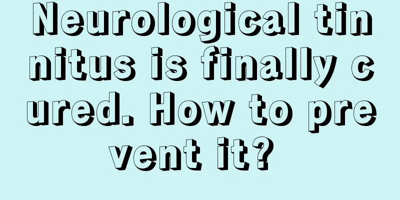 Neurological tinnitus is finally cured. How to prevent it? 