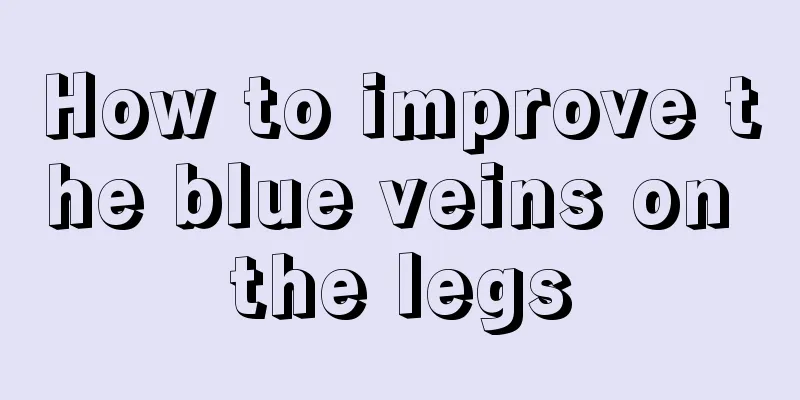 How to improve the blue veins on the legs