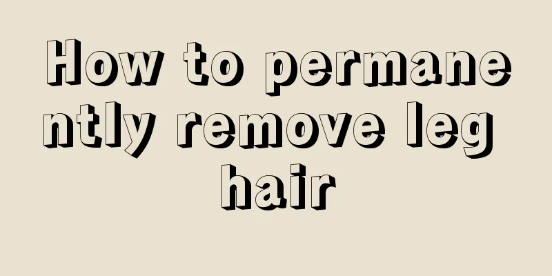How to permanently remove leg hair