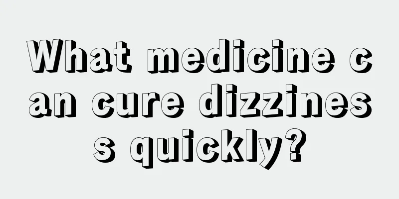 What medicine can cure dizziness quickly?