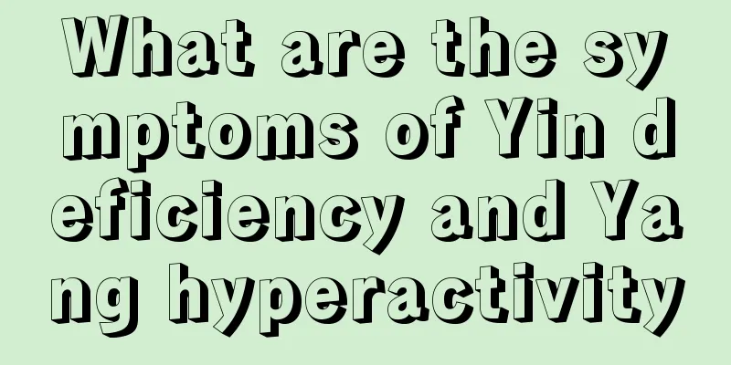 What are the symptoms of Yin deficiency and Yang hyperactivity