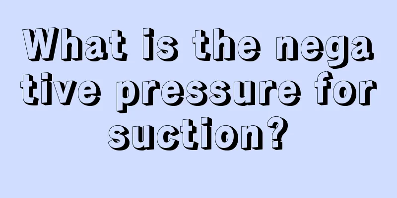 What is the negative pressure for suction? 