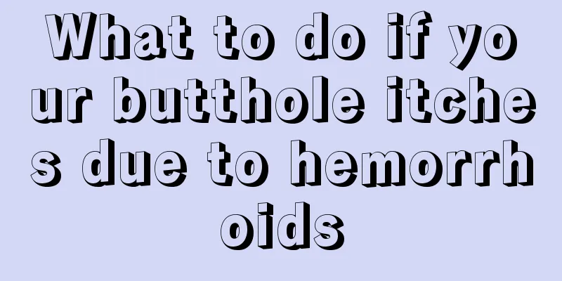 What to do if your butthole itches due to hemorrhoids