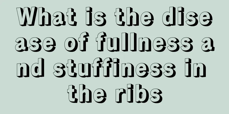 What is the disease of fullness and stuffiness in the ribs