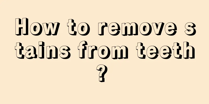 How to remove stains from teeth? 