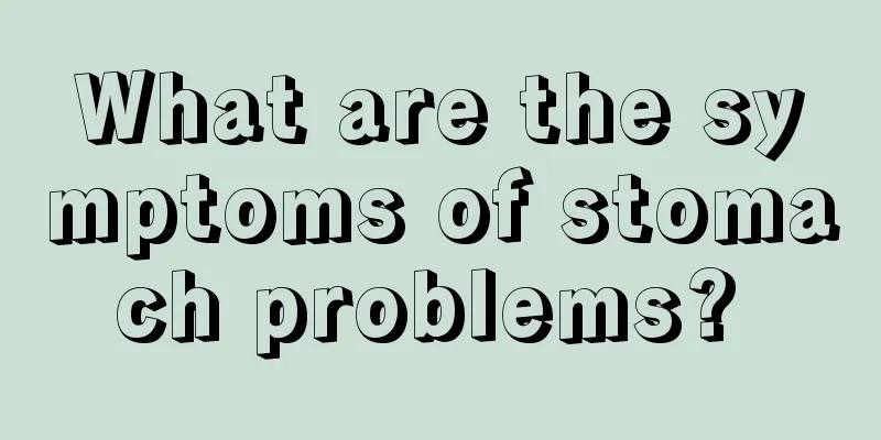 What are the symptoms of stomach problems? 