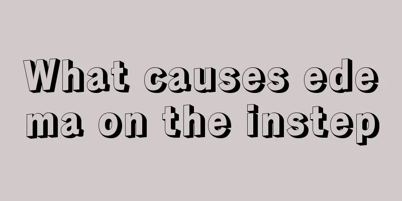 What causes edema on the instep