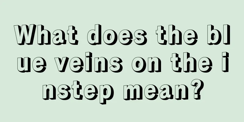 What does the blue veins on the instep mean?