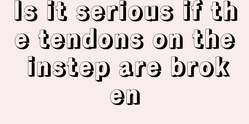 Is it serious if the tendons on the instep are broken