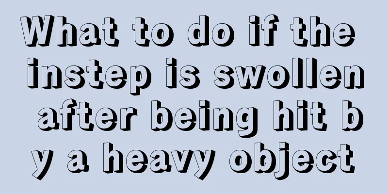 What to do if the instep is swollen after being hit by a heavy object