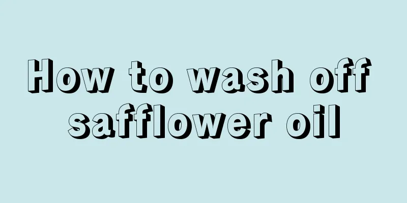 How to wash off safflower oil