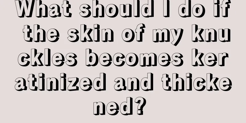 What should I do if the skin of my knuckles becomes keratinized and thickened? 