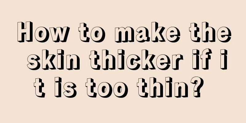 How to make the skin thicker if it is too thin? 