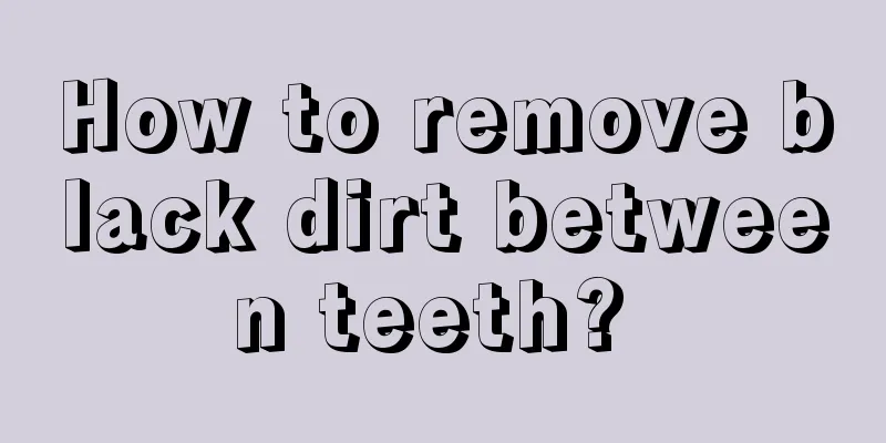 How to remove black dirt between teeth? 
