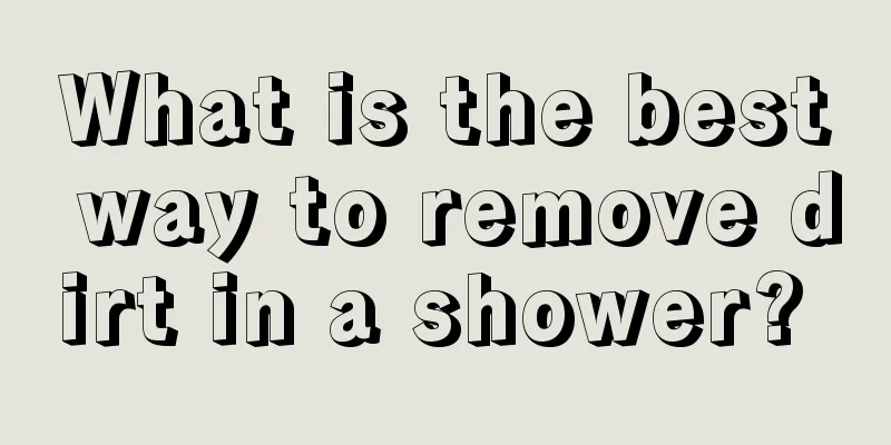 What is the best way to remove dirt in a shower? 