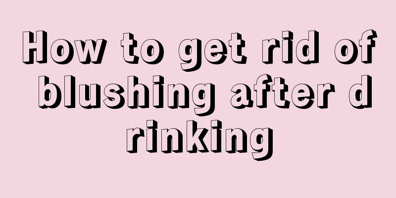 How to get rid of blushing after drinking