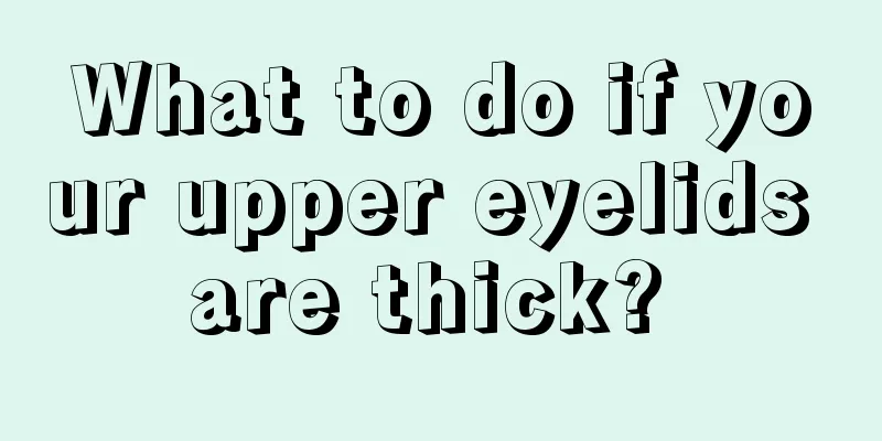 What to do if your upper eyelids are thick? 