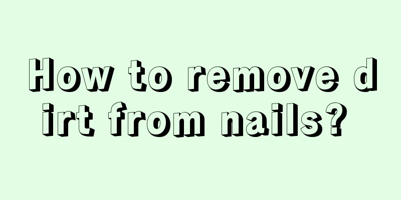 How to remove dirt from nails? 