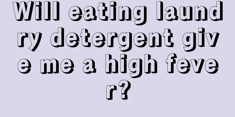 Will eating laundry detergent give me a high fever?