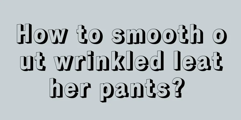 How to smooth out wrinkled leather pants? 
