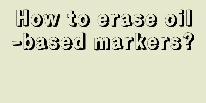 How to erase oil-based markers? 