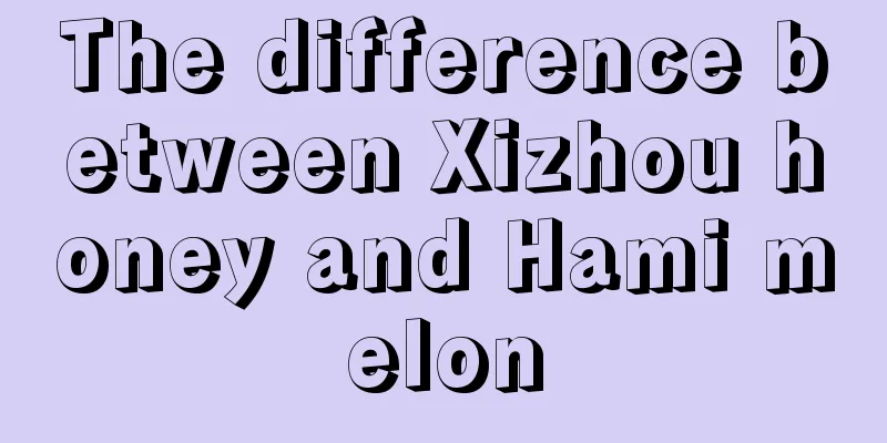 The difference between Xizhou honey and Hami melon