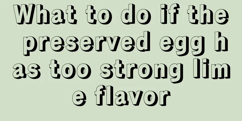 What to do if the preserved egg has too strong lime flavor
