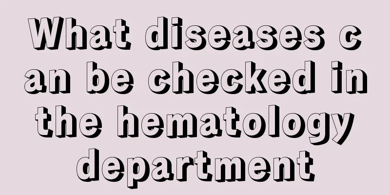 What diseases can be checked in the hematology department