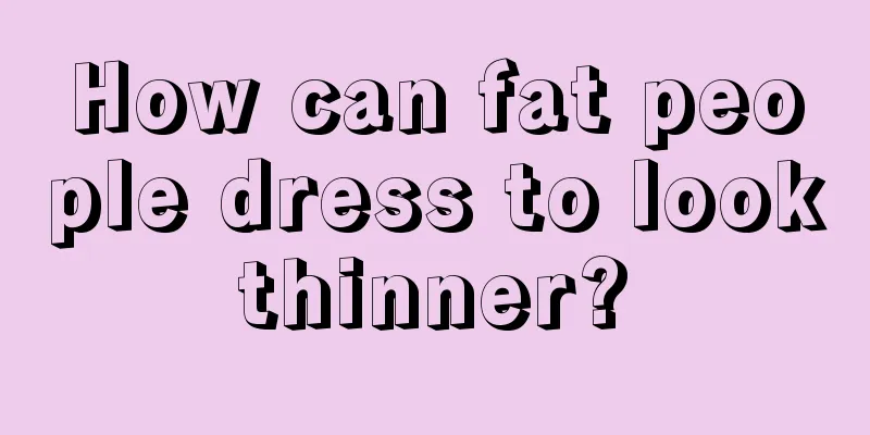How can fat people dress to look thinner? 