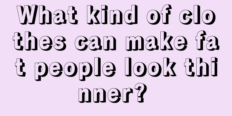 What kind of clothes can make fat people look thinner? 