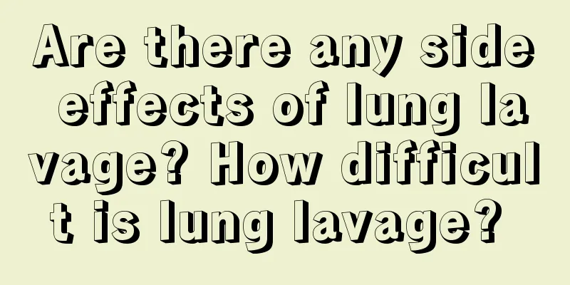 Are there any side effects of lung lavage? How difficult is lung lavage? 