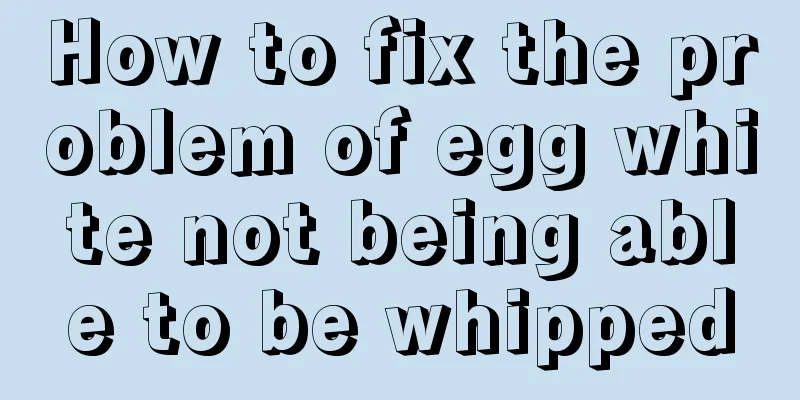 How to fix the problem of egg white not being able to be whipped