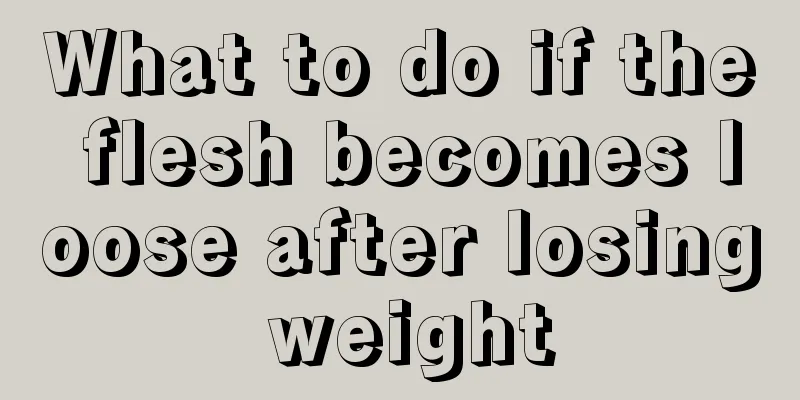 What to do if the flesh becomes loose after losing weight