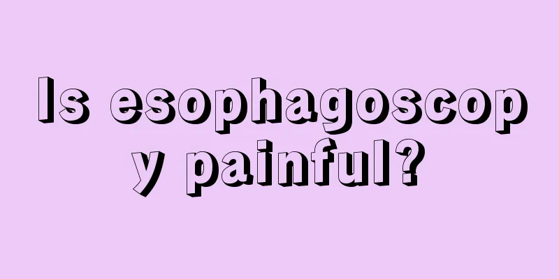Is esophagoscopy painful?