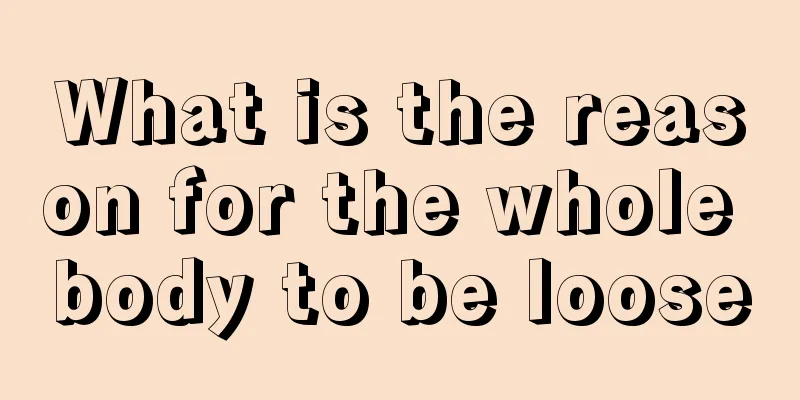 What is the reason for the whole body to be loose