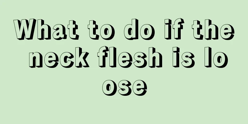 What to do if the neck flesh is loose