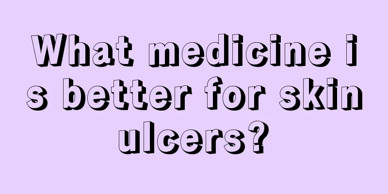 What medicine is better for skin ulcers? 
